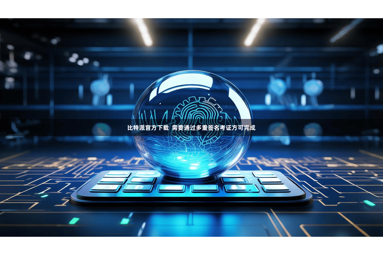 比特派官方下载 需要通过多重签名考证方可完成