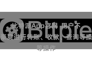 比特派App官网  用户不错豪爽进行转账、收款、查询等操作