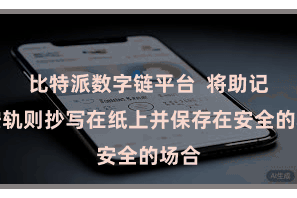 比特派数字链平台  将助记词按轨则抄写在纸上并保存在安全的场合