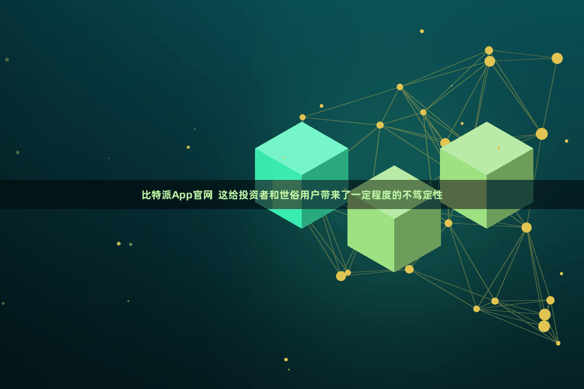 比特派App官网  这给投资者和世俗用户带来了一定程度的不笃定性