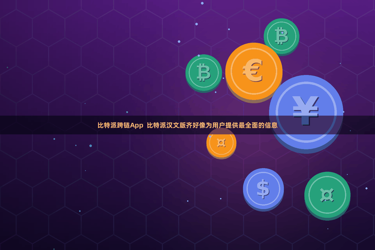 比特派跨链App  比特派汉文版齐好像为用户提供最全面的信息